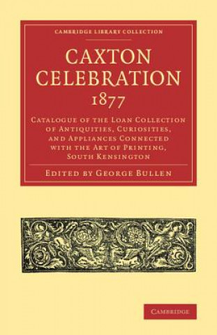 Könyv Caxton Celebration, 1877 George Bullen