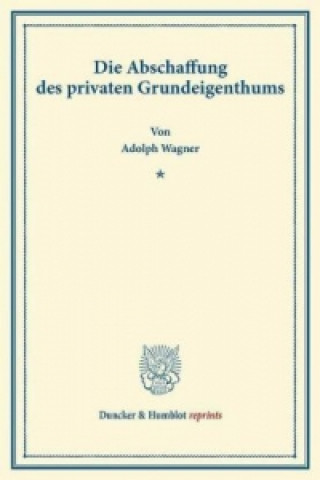 Książka Die Abschaffung des privaten Grundeigenthums. Adolph Wagner