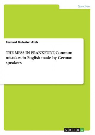 Książka THE MESS IN FRANKFURT. Common mistakes in English made by German speakers Bernard Mulesiwi Ateh