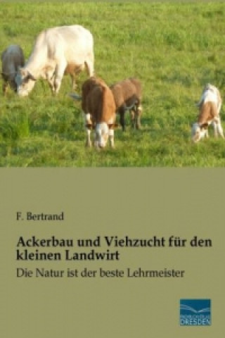 Könyv Ackerbau und Viehzucht für den kleinen Landwirt F. Bertrand