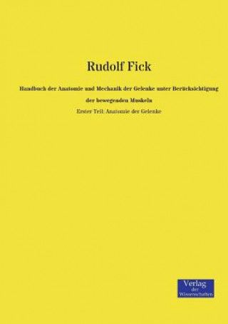Carte Handbuch der Anatomie und Mechanik der Gelenke unter Berucksichtigung der bewegenden Muskeln Rudolf Fick