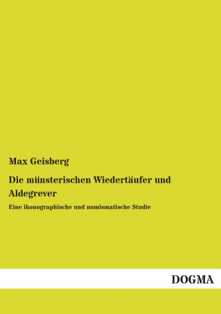 Carte Die münsterischen Wiedertäufer und Aldegrever Max Geisberg