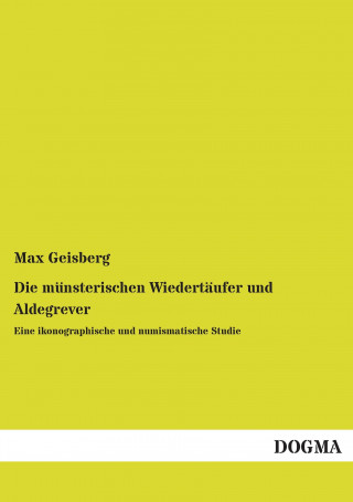 Knjiga Die münsterischen Wiedertäufer und Aldegrever Max Geisberg