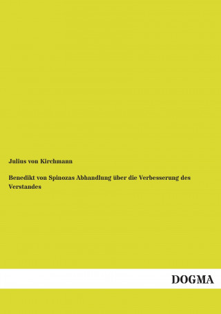 Książka Benedikt von Spinozas Abhandlung über die Verbesserung des Verstandes Julius von Kirchmann