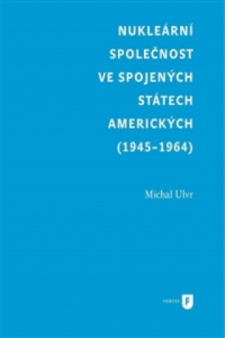 Książka Nukleární společnost ve Spojených státech amerických (1945-1964) Michal Ulvr