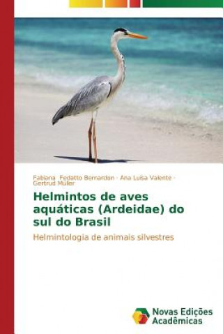 Kniha Helmintos de aves aquaticas (Ardeidae) do sul do Brasil Fabiana Fedatto Bernardon