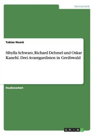 Knjiga Sibylla Schwarz, Richard Dehmel und Oskar Kanehl. Drei Avantgardisten in Greifswald Tobias Noack