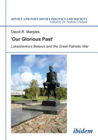 Kniha `Our Glorious Past` - Lukashenka`s Belarus and the Great Patriotic War David Marples