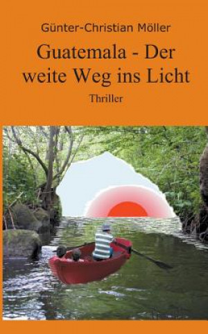 Kniha Guatemala - Der Weite Weg Ins Licht Günter-Christian Möller