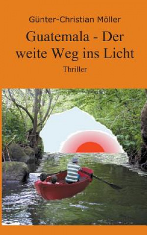 Knjiga Guatemala - Der Weite Weg Ins Licht Günter-Christian Möller