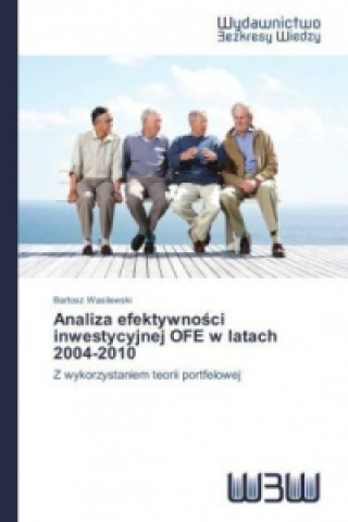 Knjiga Analiza efektywno ci inwestycyjnej OFE w latach 2004-2010 Bartosz Wasilewski