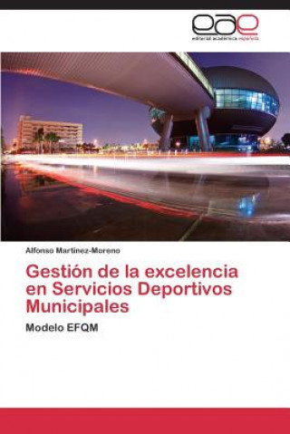 Könyv Gestion de la excelencia en Servicios Deportivos Municipales Alfonso Martínez-Moreno