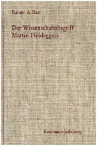 Kniha Der Wissenschaftsbegriff Martin Heideggers im Zusammenhang seiner Philosophie Rainer A. Bast