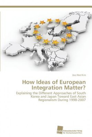 Könyv How Ideas of European Integration Matter? Joo Hee Kim
