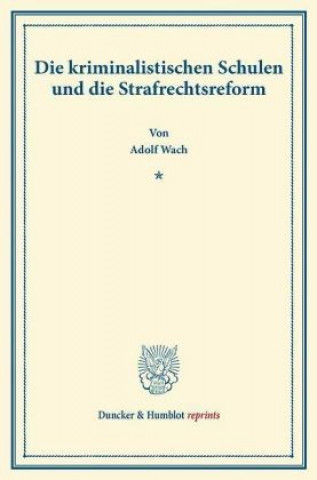 Kniha Die kriminalistischen Schulen und die Strafrechtsreform. Adolf Wach