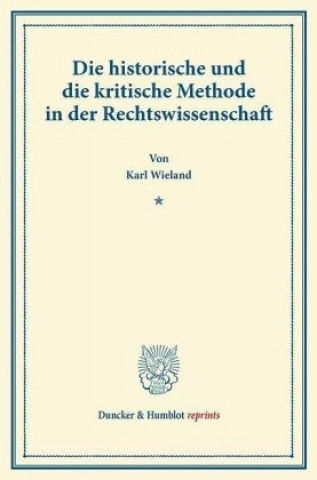 Carte Die historische und die kritische Methode in der Rechtswissenschaft. Karl Wieland