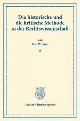 Книга Die historische und die kritische Methode in der Rechtswissenschaft. Karl Wieland