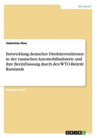 Kniha Entwicklung deutscher Direktinvestitionen in der russischen Automobilindustrie und ihre Beeinflussung durch den WTO-Beitritt Russlands Valentina Ilina