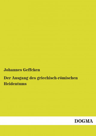 Könyv Der Ausgang des griechisch-römischen Heidentums Johannes Geffcken