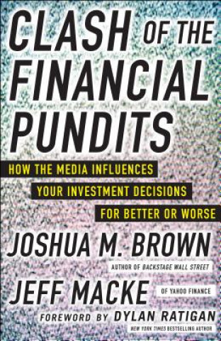 Książka Clash of the Financial Pundits: How the Media Influences Your Investment Decisions for Better or Worse Joshua Brown