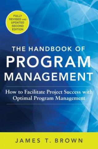 Carte Handbook of Program Management: How to Facilitate Project Success with Optimal Program Management, Second Edition James Brown