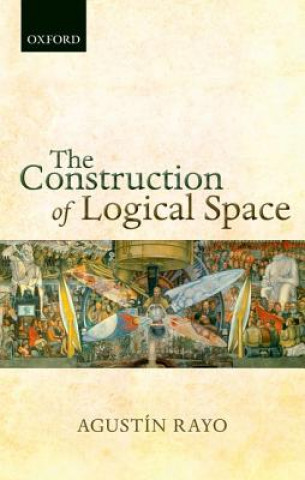 Kniha Construction of Logical Space Agustin Rayo