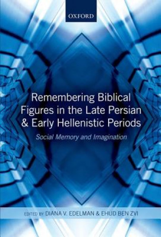 Book Remembering Biblical Figures in the Late Persian and Early Hellenistic Periods Diana Vikander Edelman