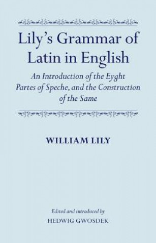 Kniha Lily's Grammar of Latin in English: An Introduction of the Eyght Partes of Speche, and the Construction of the Same William Lily