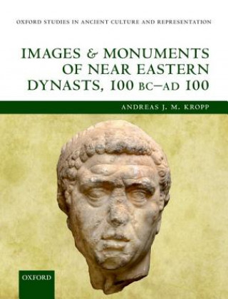 Kniha Images and Monuments of Near Eastern Dynasts, 100 BC-AD 100 Andreas J. M. Kropp