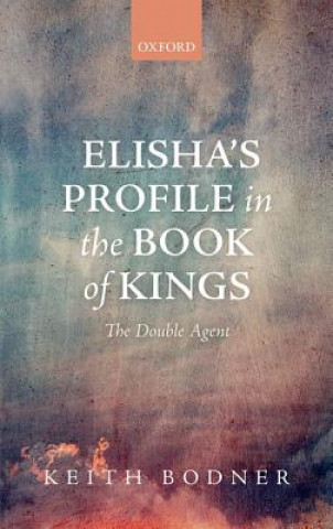 Knjiga Elisha's Profile in the Book of Kings Keith Bodner