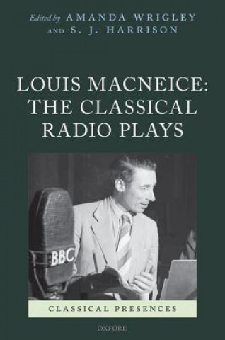 Carte Louis MacNeice: The Classical Radio Plays Amanda Wrigley