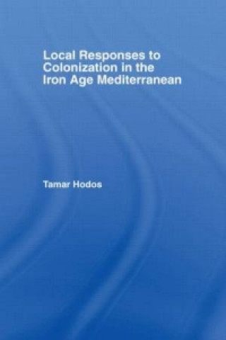 Knjiga Local Responses to Colonization in the Iron Age Meditarranean Tamar Hodos