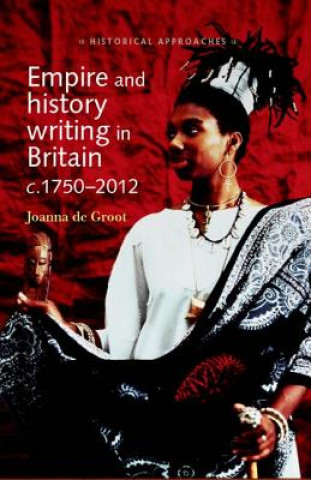 Kniha Empire and History Writing in Britain C.1750-2012 Joanna de Groot