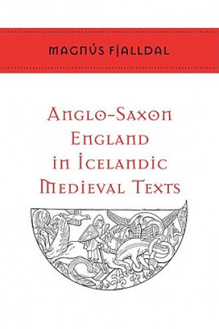 Kniha Anglo-Saxon England in Icelandic Medieval Texts Magnus Fjalldal