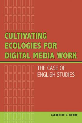 Buch Cultivating Ecologies for Digital Media Work Catherine C. Braun