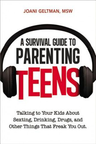 Книга Survival Guide to Parenting Teens: Talking to Your Kids About Sexting, Drinking, Drugs, and Other Things That Freak You Out MSW Geltman