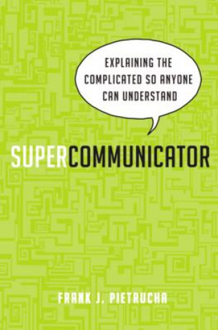 Libro Supercommunicator: Explaining the Complicated So Anyone Can Understand Frank Pietrucha