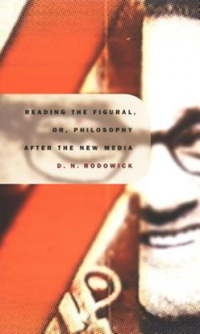 Könyv Reading the Figural, or, Philosophy after the New Media D. N. Rodowick