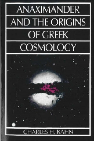 Kniha Anaximander and the Origins of Greek Cosmology Charles H Kahn