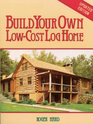 Книга Build Your Own Low Cost Log Home Roger Hard