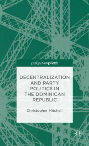 Книга Decentralization and Party Politics in the Dominican Republic Christopher Mitchell