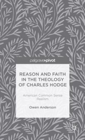 Книга Reason and Faith in the Theology of Charles Hodge: American Common Sense Realism O. Anderson