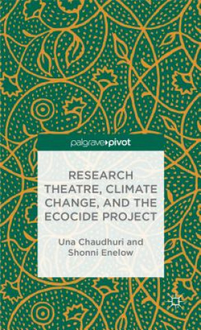 Kniha Research Theatre, Climate Change, and the Ecocide Project: A Casebook Una Chaudhuri