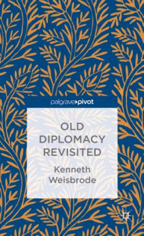 Carte Old Diplomacy Revisited: A Study in the Modern History of Diplomatic Transformations Kenneth Weisbrode