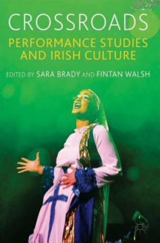 Kniha Crossroads: Performance Studies and Irish Culture Sara Brady