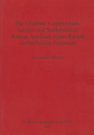 Książka Creation Composition Service and Settlement of Roman Auxiliary Units Raised on the Iberian Peninsula Alexander Meyer