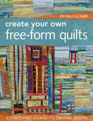 Könyv Create Your Own Free-Form Quilts Rayna Gillman