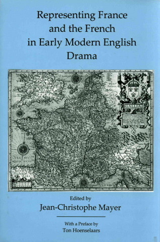 Kniha Representing France and the French in Early Modern English Drama Jean Christophe Mayer