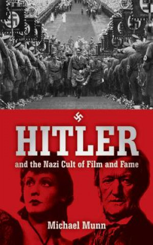 Kniha Hitler and the Nazi Cult of Film and Fame Michael Munn