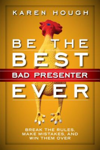 Könyv Be the Best Bad Presenter Ever: Break the Rules, Make Mistakes, and Win Them Over Karen Hough